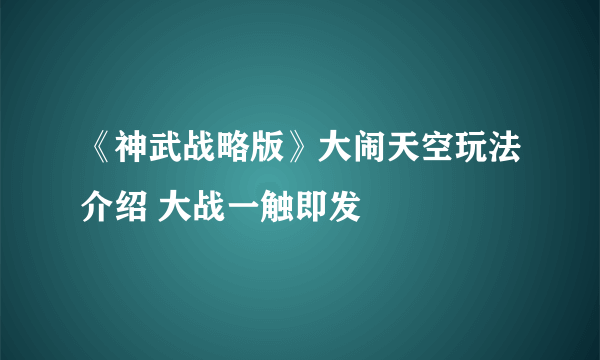 《神武战略版》大闹天空玩法介绍 大战一触即发