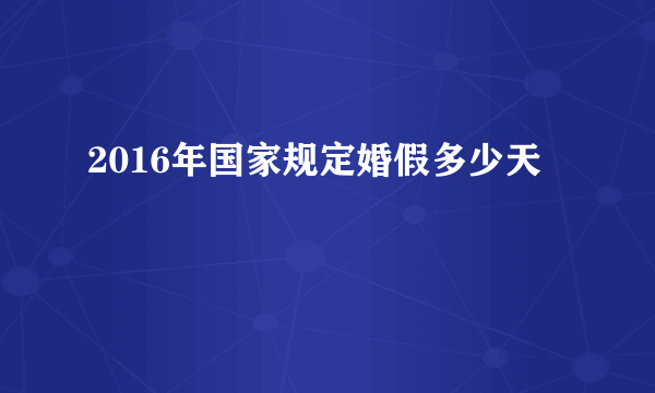 2016年国家规定婚假多少天