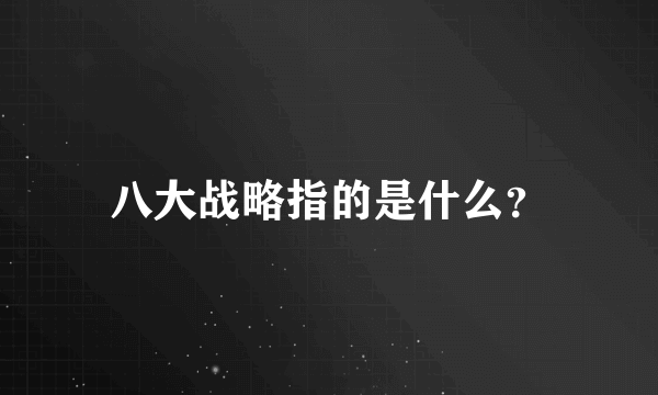 八大战略指的是什么？