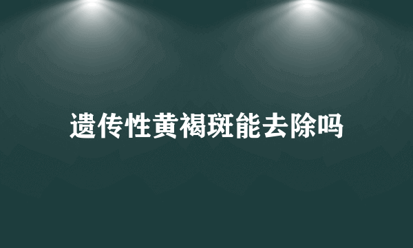 遗传性黄褐斑能去除吗