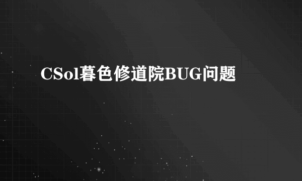 CSol暮色修道院BUG问题