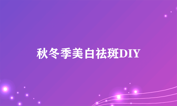 秋冬季美白祛斑DIY