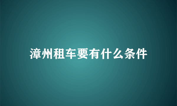 漳州租车要有什么条件