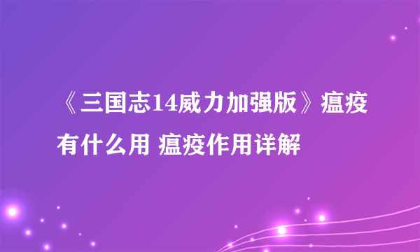 《三国志14威力加强版》瘟疫有什么用 瘟疫作用详解