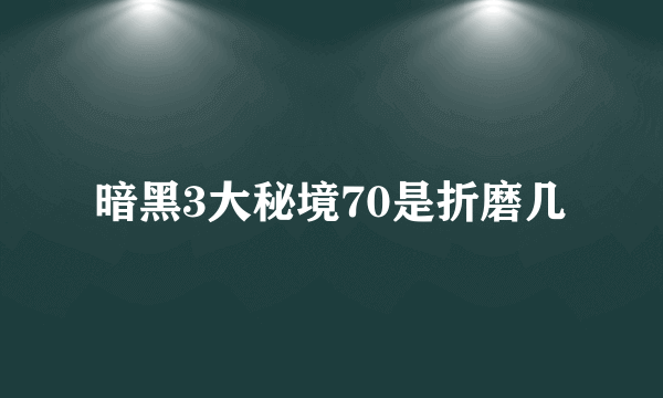 暗黑3大秘境70是折磨几