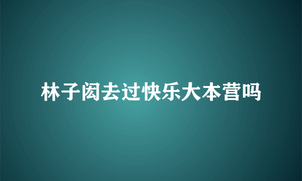 林子闳去过快乐大本营吗