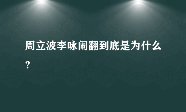 周立波李咏闹翻到底是为什么？