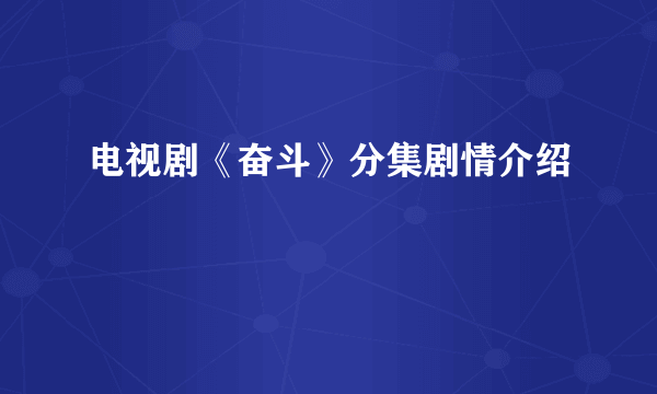 电视剧《奋斗》分集剧情介绍