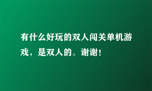 有什么好玩的双人闯关单机游戏，是双人的。谢谢！