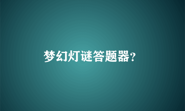 梦幻灯谜答题器？