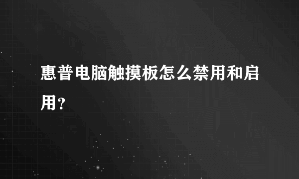 惠普电脑触摸板怎么禁用和启用？