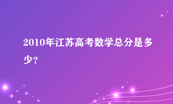 2010年江苏高考数学总分是多少？