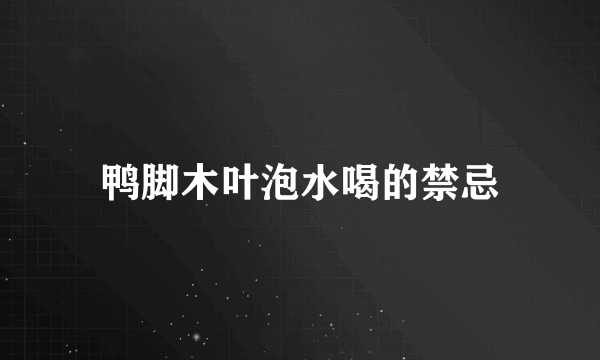 鸭脚木叶泡水喝的禁忌