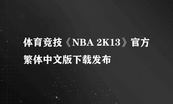 体育竞技《NBA 2K13》官方繁体中文版下载发布