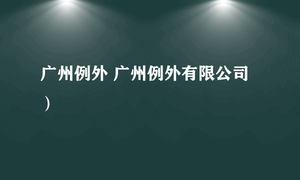 广州例外 广州例外有限公司）