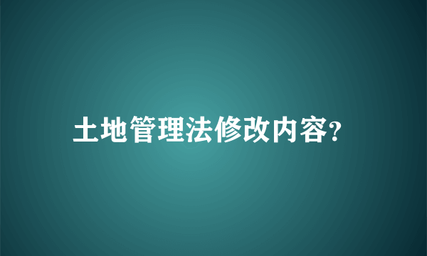 土地管理法修改内容？