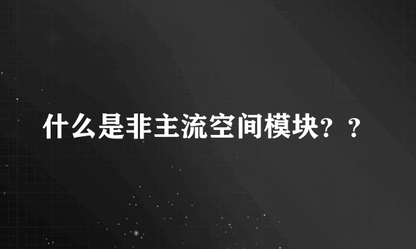 什么是非主流空间模块？？