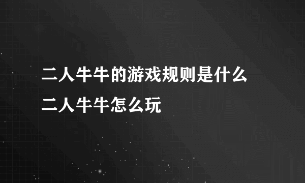 二人牛牛的游戏规则是什么 二人牛牛怎么玩