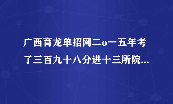 广西育龙单招网二o一五年考了三百九十八分进十三所院校有希望吗