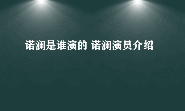 诺澜是谁演的 诺澜演员介绍