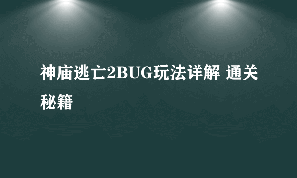 神庙逃亡2BUG玩法详解 通关秘籍