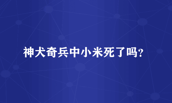 神犬奇兵中小米死了吗？