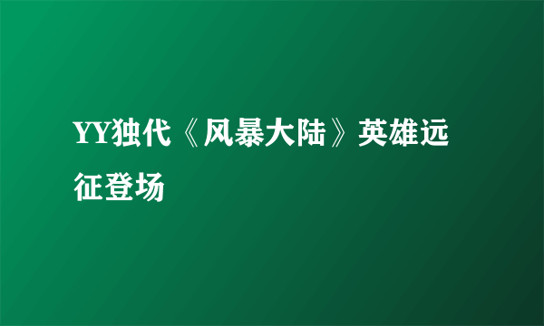 YY独代《风暴大陆》英雄远征登场