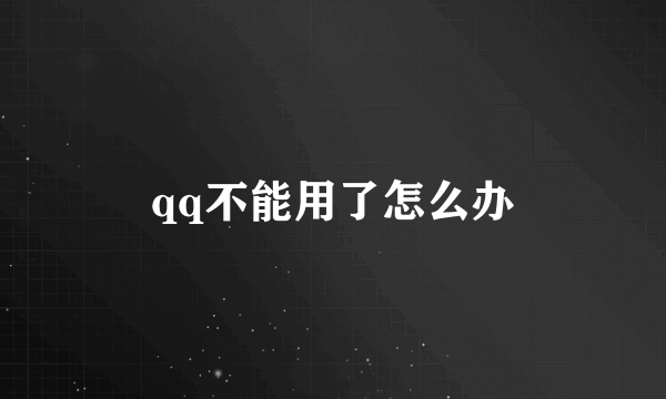 qq不能用了怎么办