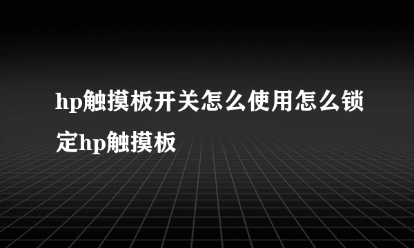 hp触摸板开关怎么使用怎么锁定hp触摸板