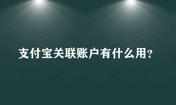 支付宝关联账户有什么用？