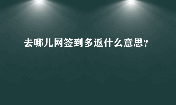 去哪儿网签到多返什么意思？