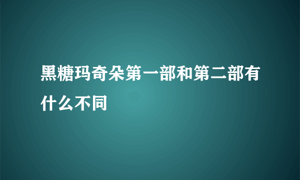 黑糖玛奇朵第一部和第二部有什么不同