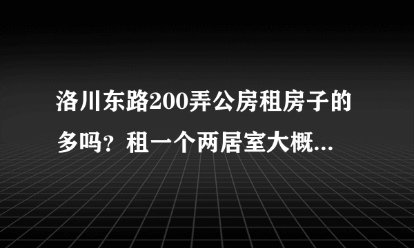 洛川东路200弄公房租房子的多吗？租一个两居室大概多少钱？