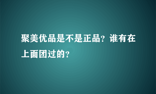 聚美优品是不是正品？谁有在上面团过的？