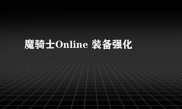 魔骑士Online 装备强化