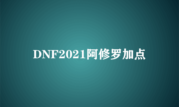 DNF2021阿修罗加点