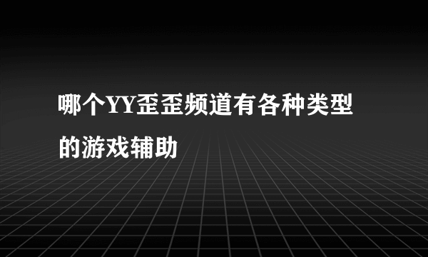 哪个YY歪歪频道有各种类型的游戏辅助