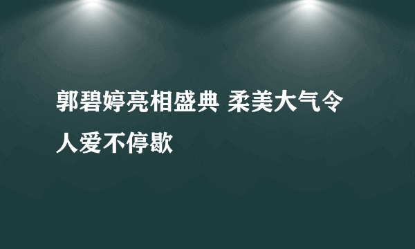 郭碧婷亮相盛典 柔美大气令人爱不停歇