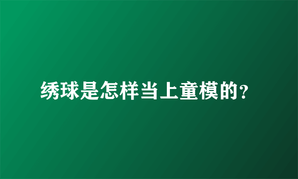 绣球是怎样当上童模的？