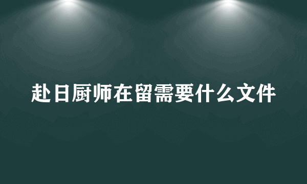 赴日厨师在留需要什么文件