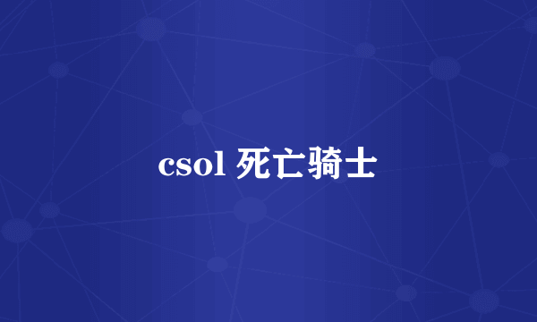 csol 死亡骑士