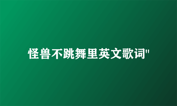 怪兽不跳舞里英文歌词