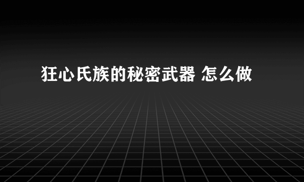 狂心氏族的秘密武器 怎么做