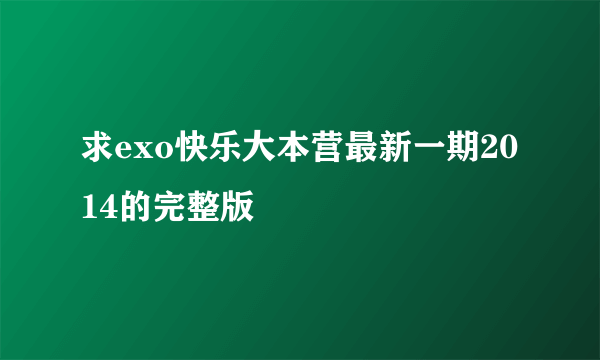 求exo快乐大本营最新一期2014的完整版