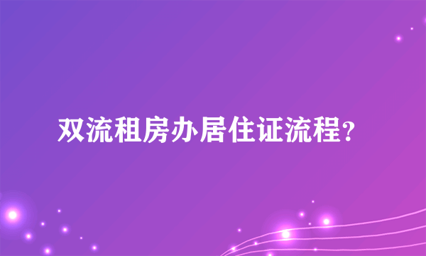 双流租房办居住证流程？