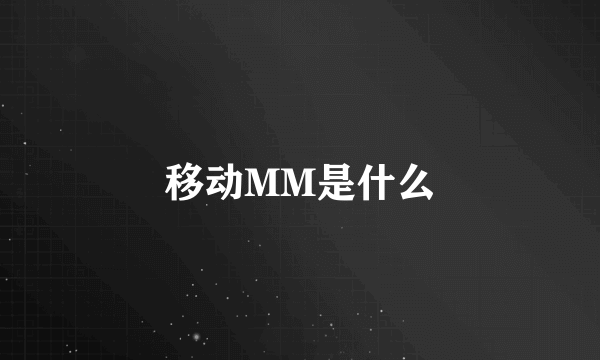 移动MM是什么