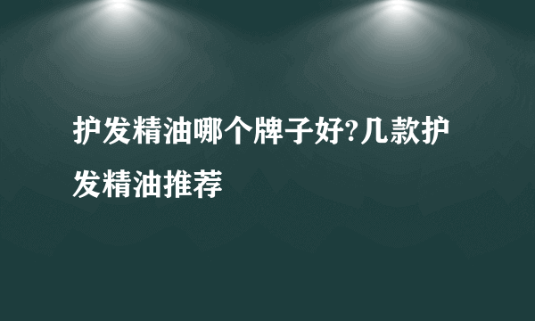 护发精油哪个牌子好?几款护发精油推荐