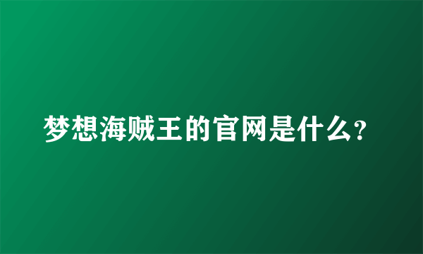 梦想海贼王的官网是什么？