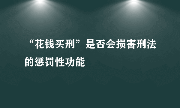 “花钱买刑”是否会损害刑法的惩罚性功能