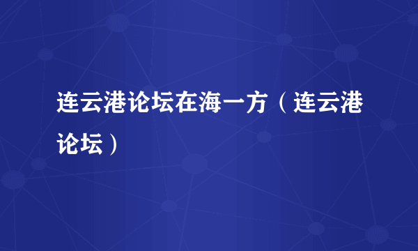 连云港论坛在海一方（连云港论坛）